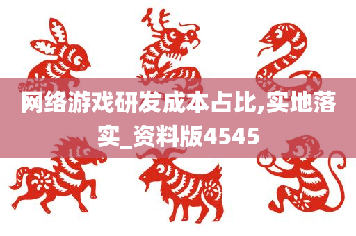 网络游戏研发成本占比,实地落实_资料版4545