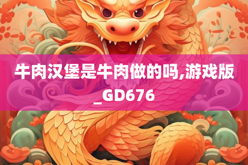 牛肉汉堡是牛肉做的吗,游戏版_GD676