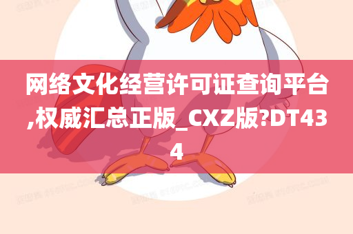 网络文化经营许可证查询平台,权威汇总正版_CXZ版?DT434