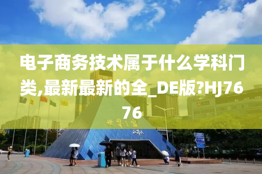 电子商务技术属于什么学科门类,最新最新的全_DE版?HJ7676