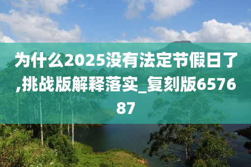 为什么2025没有法定节假日了,挑战版解释落实_复刻版657687