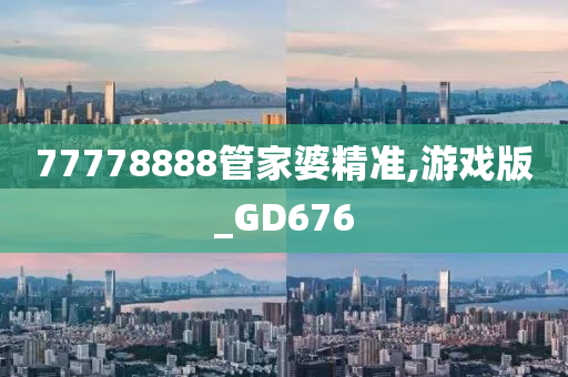 77778888管家婆精准,游戏版_GD676