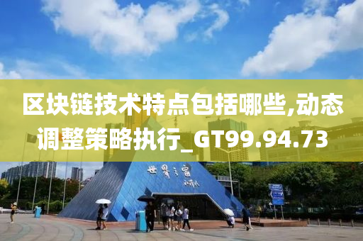 区块链技术特点包括哪些,动态调整策略执行_GT99.94.73