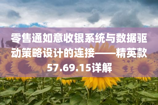 零售通如意收银系统与数据驱动策略设计的连接——精英款57.69.15详解