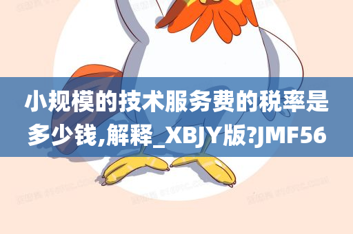 小规模的技术服务费的税率是多少钱,解释_XBJY版?JMF56