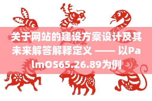 关于网站的建设方案设计及其未来解答解释定义 —— 以PalmOS65.26.89为例