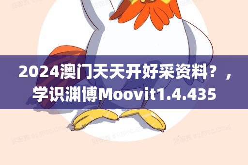 2024澳门天天开好采资料？，学识渊博Moovit1.4.435