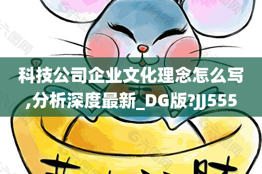 科技公司企业文化理念怎么写,分析深度最新_DG版?JJ555