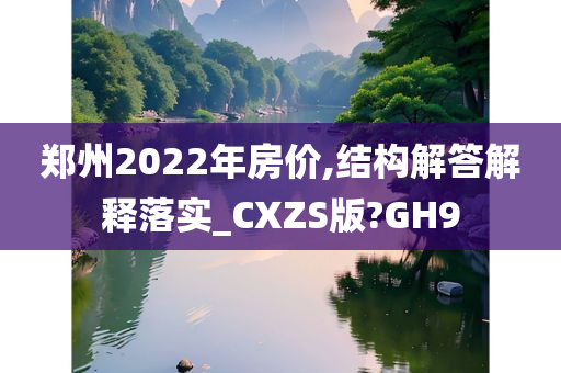 郑州2022年房价,结构解答解释落实_CXZS版?GH9