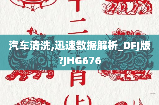 汽车清洗,迅速数据解析_DFJ版?JHG676