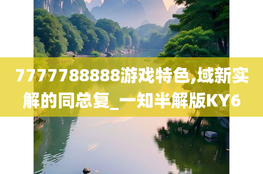 7777788888游戏特色,域新实解的同总复_一知半解版KY6