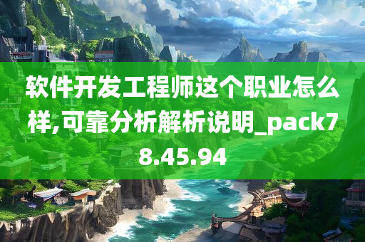 软件开发工程师这个职业怎么样,可靠分析解析说明_pack78.45.94