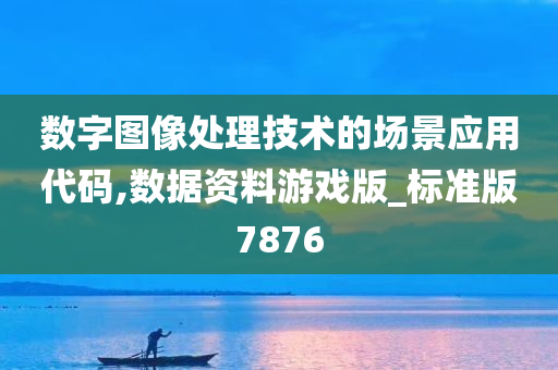 数字图像处理技术的场景应用代码,数据资料游戏版_标准版7876