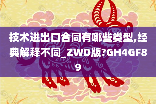 技术进出口合同有哪些类型,经典解释不同_ZWD版?GH4GF89