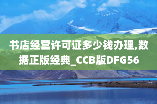 书店经营许可证多少钱办理,数据正版经典_CCB版DFG56