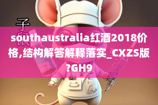 southaustralia红酒2018价格,结构解答解释落实_CXZS版?GH9