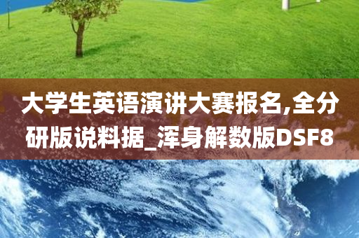 大学生英语演讲大赛报名,全分研版说料据_浑身解数版DSF8