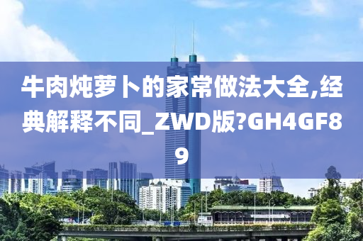 牛肉炖萝卜的家常做法大全,经典解释不同_ZWD版?GH4GF89