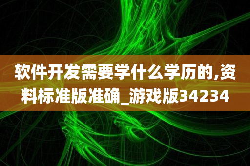 软件开发需要学什么学历的,资料标准版准确_游戏版34234