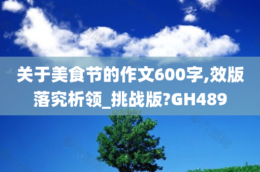 关于美食节的作文600字,效版落究析领_挑战版?GH489