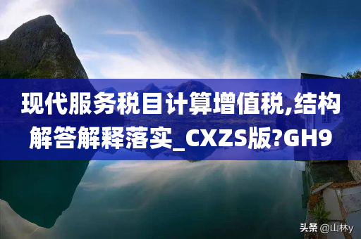 现代服务税目计算增值税,结构解答解释落实_CXZS版?GH9