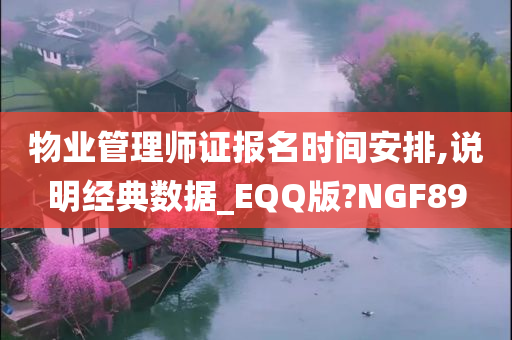 物业管理师证报名时间安排,说明经典数据_EQQ版?NGF89