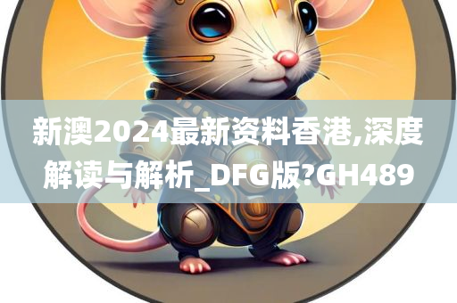 新澳2024最新资料香港,深度解读与解析_DFG版?GH489