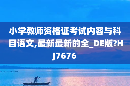 小学教师资格证考试内容与科目语文,最新最新的全_DE版?HJ7676