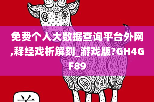 免费个人大数据查询平台外网,释经戏析解刻_游戏版?GH4GF89