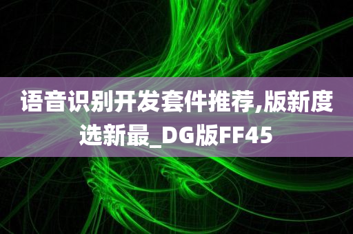 语音识别开发套件推荐,版新度选新最_DG版FF45