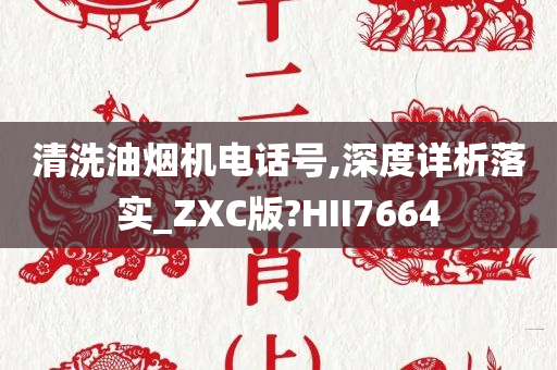 清洗油烟机电话号,深度详析落实_ZXC版?HII7664