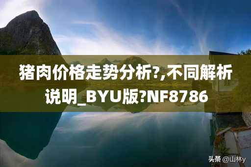 猪肉价格走势分析?,不同解析说明_BYU版?NF8786