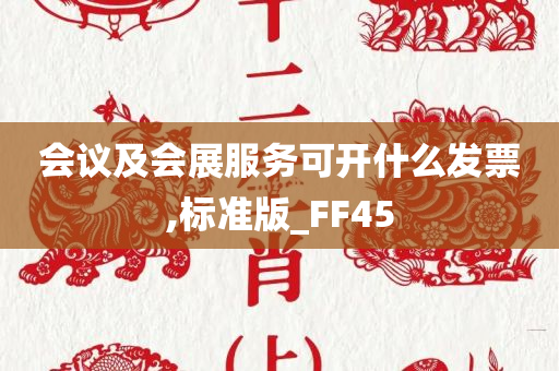 会议及会展服务可开什么发票,标准版_FF45