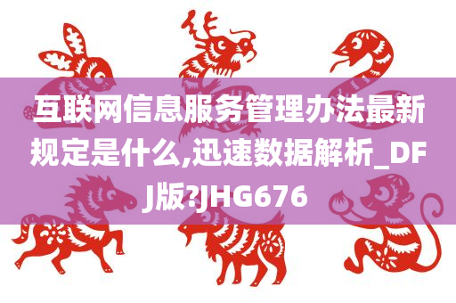 互联网信息服务管理办法最新规定是什么,迅速数据解析_DFJ版?JHG676