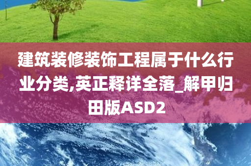 建筑装修装饰工程属于什么行业分类,英正释详全落_解甲归田版ASD2