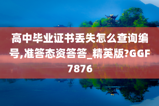 高中毕业证书丢失怎么查询编号,准答态资答答_精英版?GGF7876