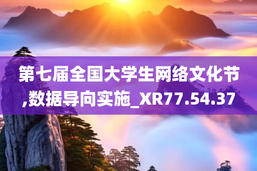 第七届全国大学生网络文化节,数据导向实施_XR77.54.37