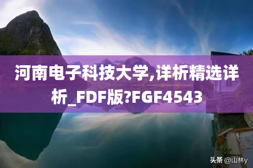 河南电子科技大学,详析精选详析_FDF版?FGF4543