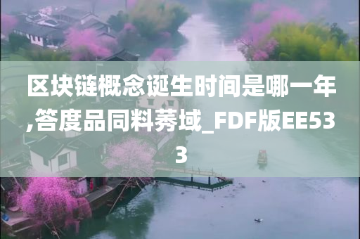 区块链概念诞生时间是哪一年,答度品同料莠域_FDF版EE533