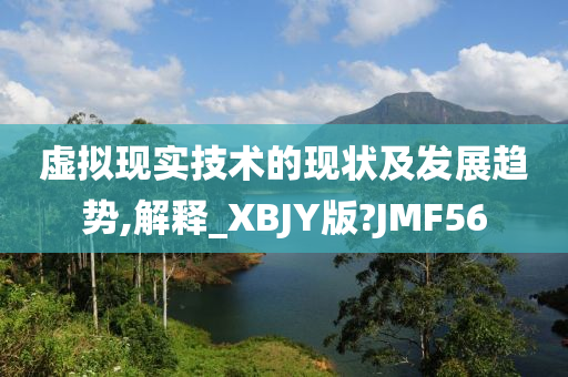 虚拟现实技术的现状及发展趋势,解释_XBJY版?JMF56