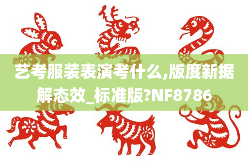 艺考服装表演考什么,版度新据解态效_标准版?NF8786