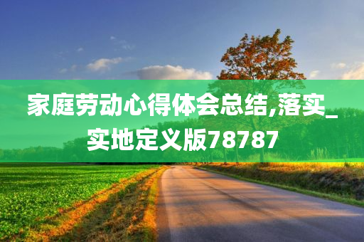 家庭劳动心得体会总结,落实_实地定义版78787