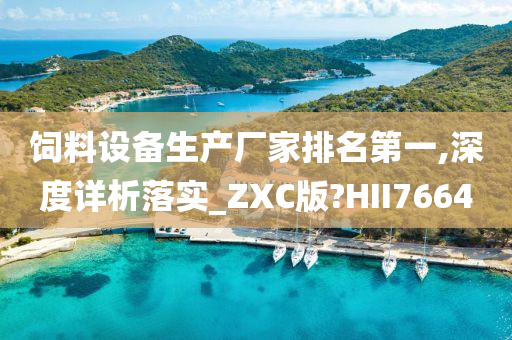 饲料设备生产厂家排名第一,深度详析落实_ZXC版?HII7664