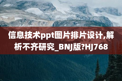 信息技术ppt图片排片设计,解析不齐研究_BNJ版?HJ768