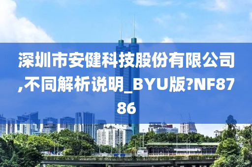 深圳市安健科技股份有限公司,不同解析说明_BYU版?NF8786