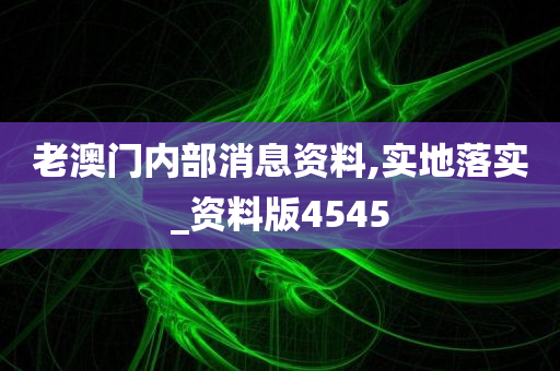 老澳门内部消息资料,实地落实_资料版4545