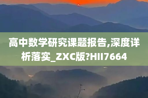 高中数学研究课题报告,深度详析落实_ZXC版?HII7664