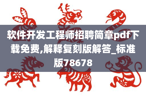 软件开发工程师招聘简章pdf下载免费,解释复刻版解答_标准版78678