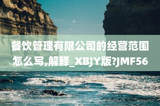 餐饮管理有限公司的经营范围怎么写,解释_XBJY版?JMF56