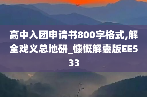 高中入团申请书800字格式,解全戏义总地研_慷慨解囊版EE533